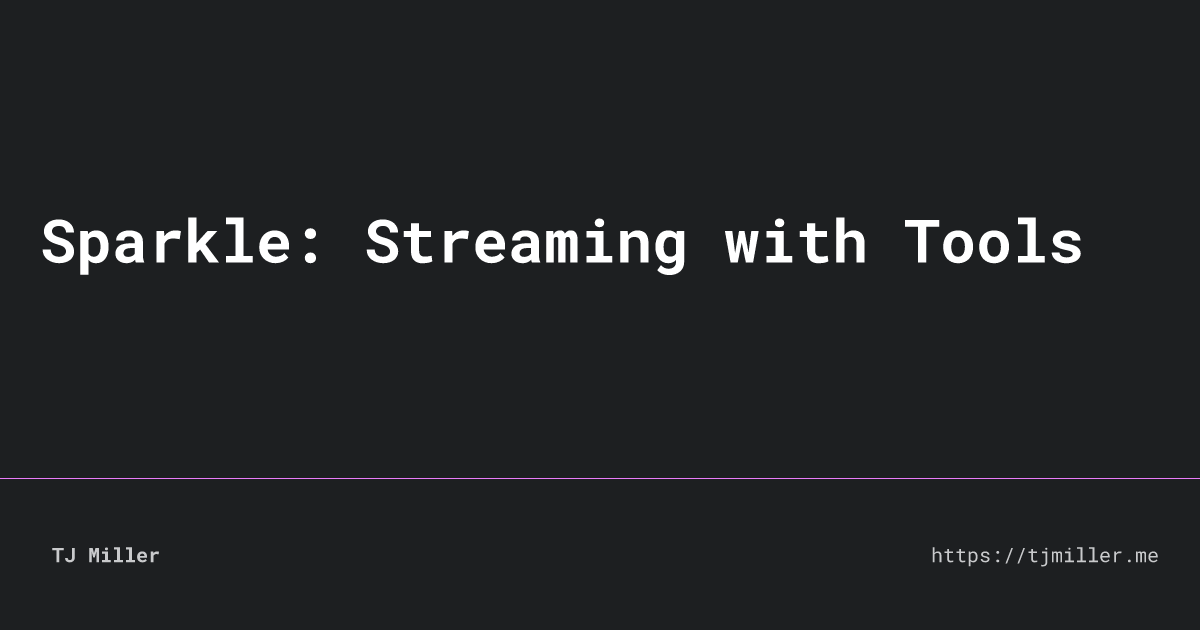 Sparkle: Streaming with Tools • TJ Miller
